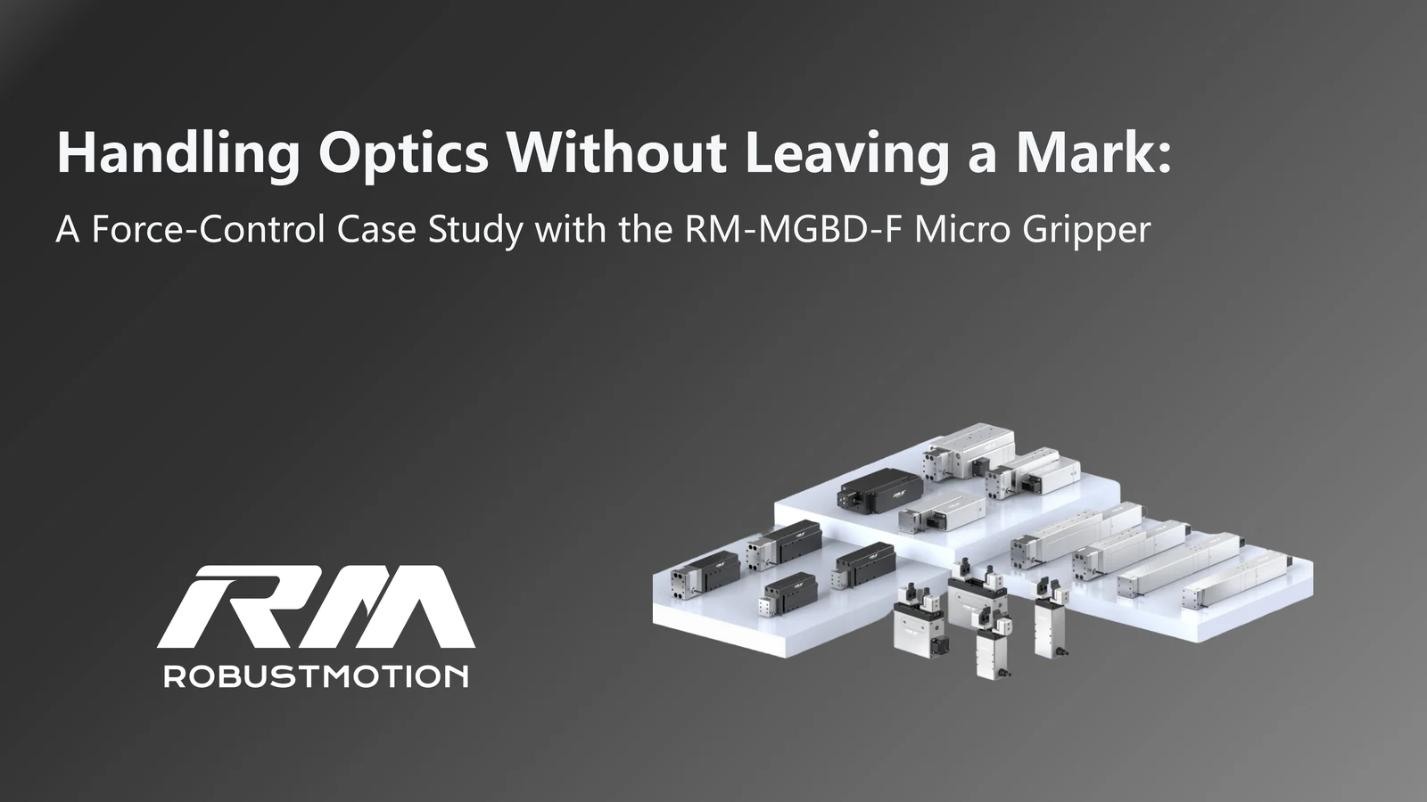 Handling optics without leaving a mark: RM-MGBD-F force-control micro gripper case study